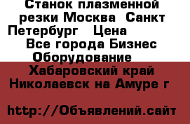 Станок плазменной резки Москва, Санкт-Петербург › Цена ­ 890 000 - Все города Бизнес » Оборудование   . Хабаровский край,Николаевск-на-Амуре г.